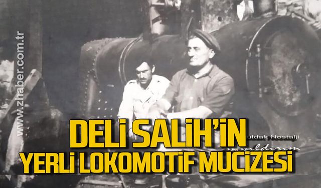 Kozlu’da Deli Salih’in yerli lokomotif mucizesi