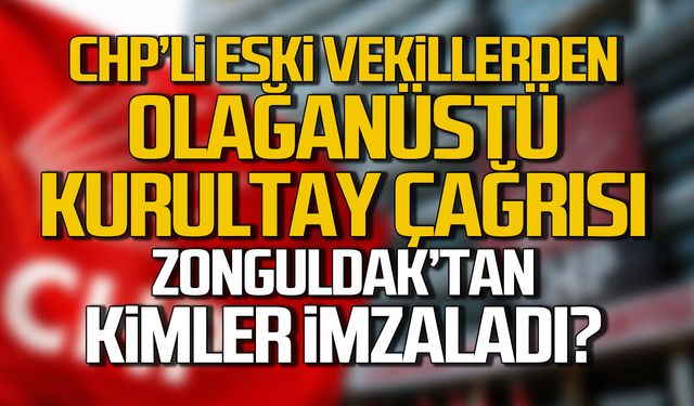 CHP’li eski vekillerden olağanüstü kurultay çağrısı. Zonguldak’tan kimler imzaladı?