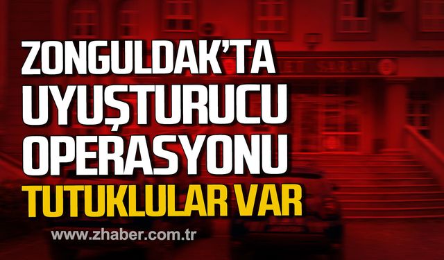 Zonguldak’ta uyuşturucu operasyonu. Tutuklular var.