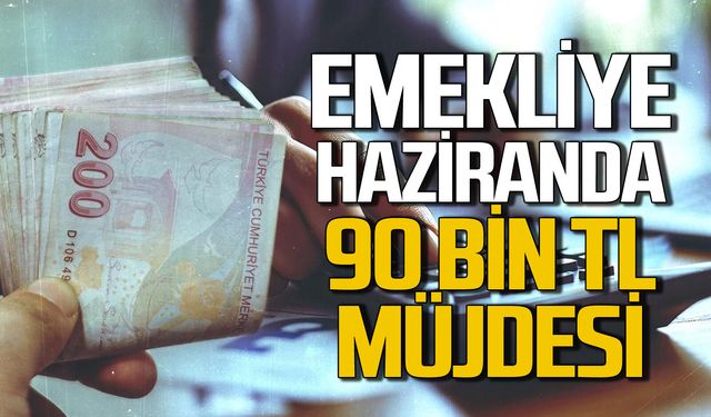 Emekliye Haziran'da 90 bin TL müjdesi