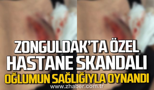 Zonguldak'ta özel hastane skandalı. "Oğlumun sağlığıyla oynandı"