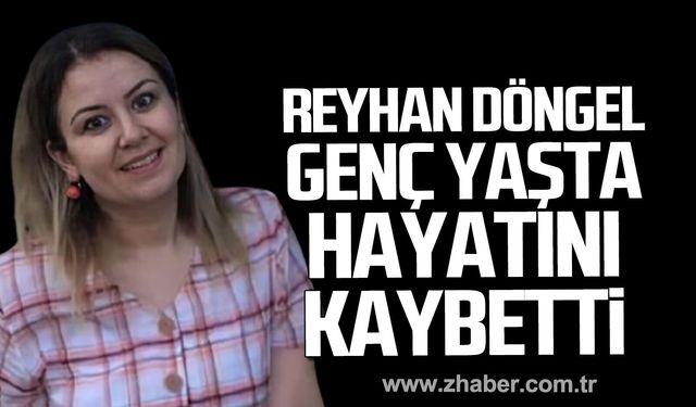 Reyhan Döngel hayatını kaybetti.