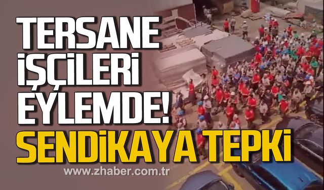 Tersane işçileri eylemde! Sendikaya tepki