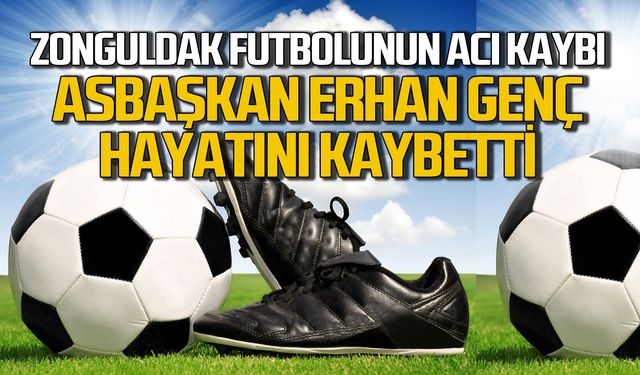 Zonguldak futbol camiasını üzen haber: Asbaşkan Erhan Genç hayatını kaybetti