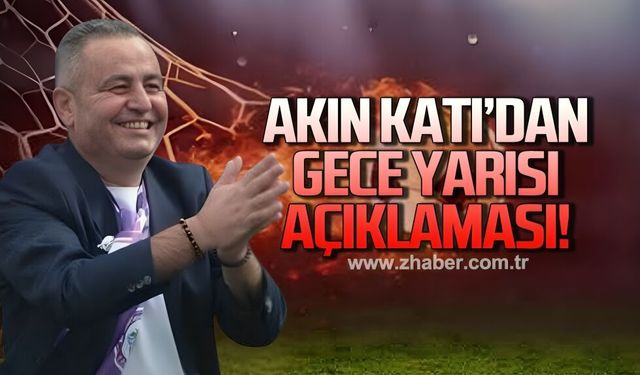 Akın Katı'dan gece yarısı açıklaması