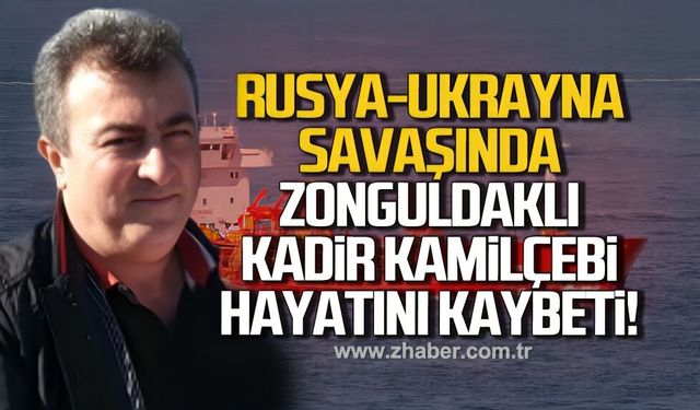 Rusya-Ukrayna savaşında Zonguldaklı Kadir Kamilçebi hayatıını kaybetti