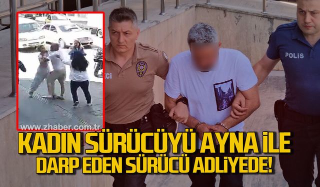 Zonguldak'ta kadın sürücüyü dikiz aynasıyla darp eden sürücü adliyeye sevk edildi