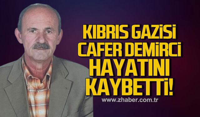 Kıbrıs Gazisi Cafer Demirci hayatını kaybetti