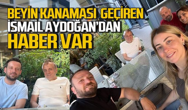 Beyin kanaması geçirmişti: İsmail Aydoğan’dan haber var