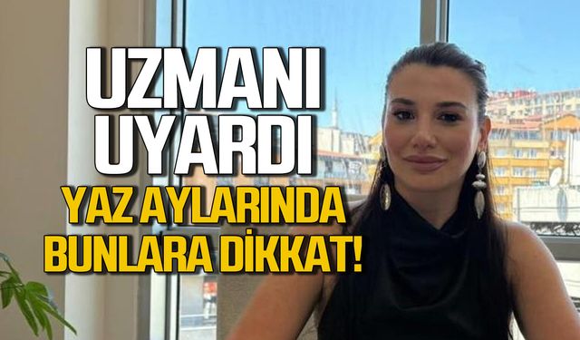 Uzmanı uyardı... Yaz aylarında bunlara dikkat edin.
