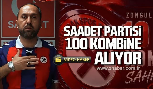 Saadet Partisi 100 kombine alıyor