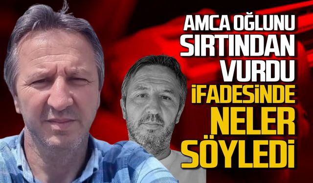 Amca oğlunu sırtından vurmuştu. Kemal Basan'ın ifadesi ortaya çıktı