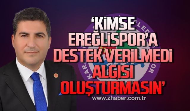 Kaan Kocaman: Kimse Ereğlispor'a destek verilmedi algısı oluşturmasın!