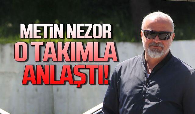 Metin Nezor o takımla anlaştı!