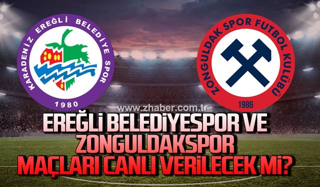 Ereğli Belediyespor ve Zonguldakspor maçları canlı verilecek mi?