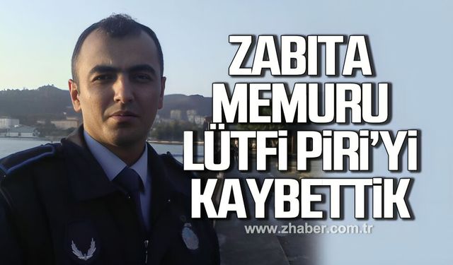 Kdz. Ereğli Belediyesi Zabıta Teşkilatı'nın acı günü. Lütfi Piri hayatını kaybetti