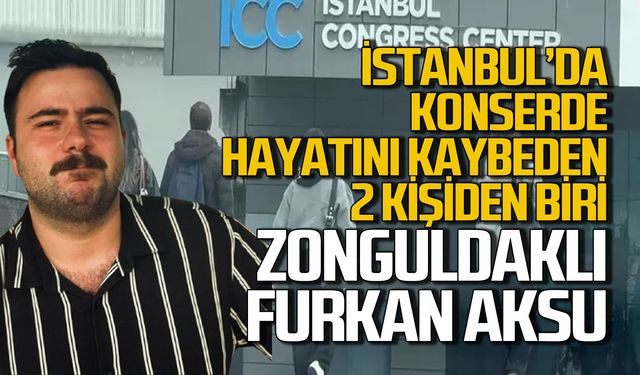Şişli'deki konserde hayatını kaybedenlerden biri de Zonguldaklı Furkan Aksu