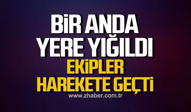 Bir anda yere yığıldı! Ekipler harekete geçti