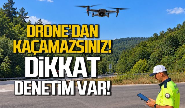 Drone’dan Kaçamazsınız! Dikkat, Denetim Var!