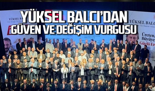 Yüksel Balcı’dan güven ve değişim vurgusu