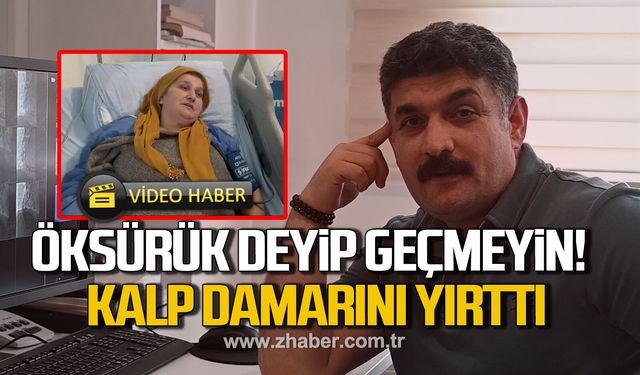 Öksürük deyip geçmeyin! Kalp damarını yırttı