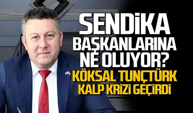 Sendika başkanlarına ne oluyor? Köksal Tunçtürk kalp krizi geçirdi