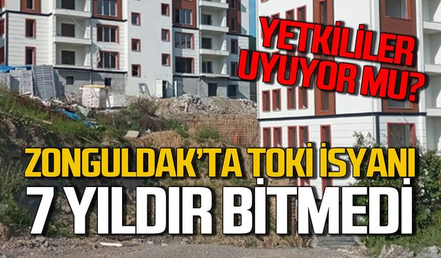 Zonguldak’ta TOKİ mağdurları 7 yıldır dairelerinin teslimini bekliyor