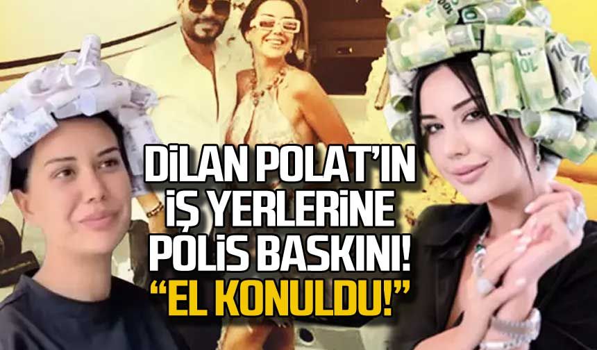 Dilan Polat'ın iş yerlerine polis baskını! El konuldu!