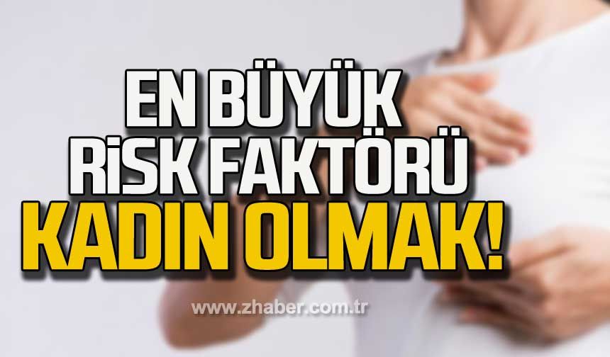 En büyük risk faktörü kadın olmak!
