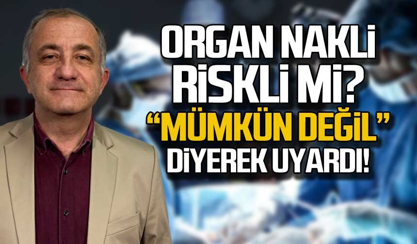 Organ nakli riskli mi? "Mümkün değil" diyerek uyardı