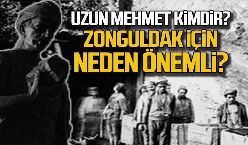 Uzun Mehmet kimdir? Zonguldak için neden önemli?
