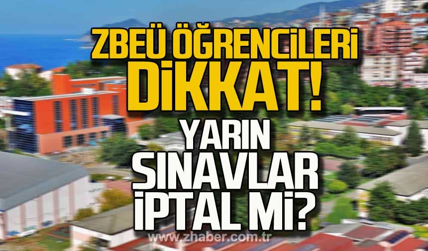 ZBEÜ öğrencileri dikkat! Yarın sınavlar iptal mi?