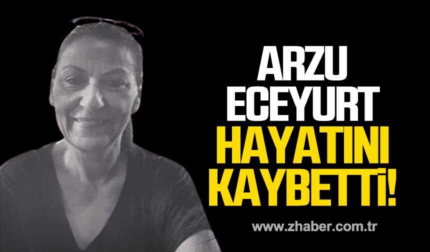 Arzu Eceyurt hayatını kaybetti!