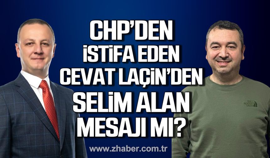 CHP’den istifa eden Cevat Laçin’den Selim Alan mesajı mı?