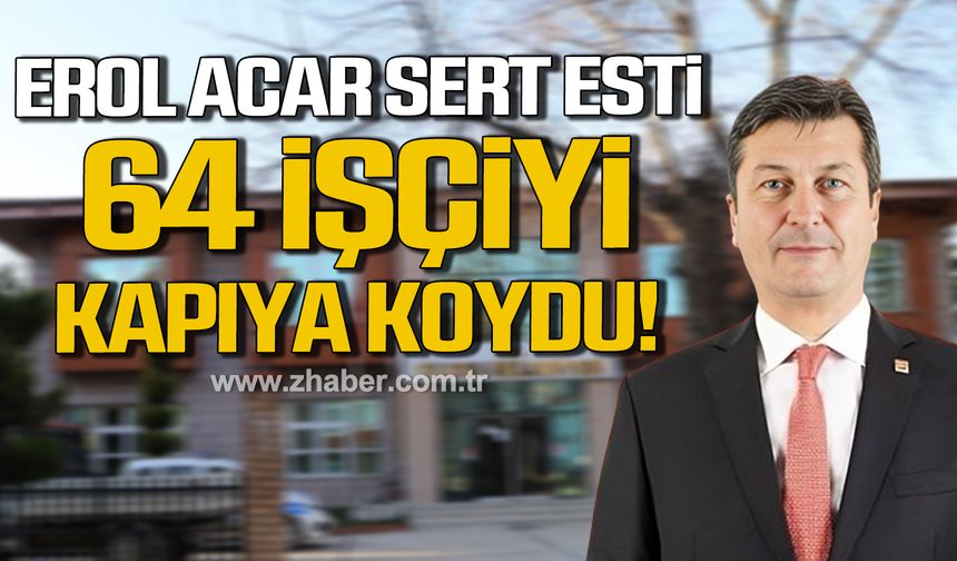 Filyos Belediye Başkanı Erol Acar 64 işçiyi kapıya koydu!