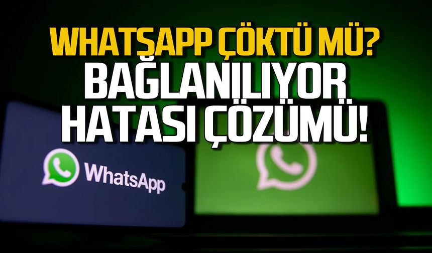WhatsApp çöktü mü? WhatsApp bağlanıyor hatası!