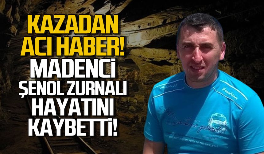 Maden ocağından acı haber! Şenol Zurnalı hayatını kaybetti!