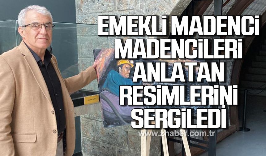 Zonguldak’ta emekli maden işçisi Halit Kaya madencileri anlatan resimleri sergiledi!