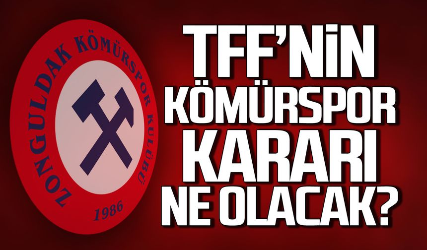 TFF'nin Kömürspor kararı ne olacak?