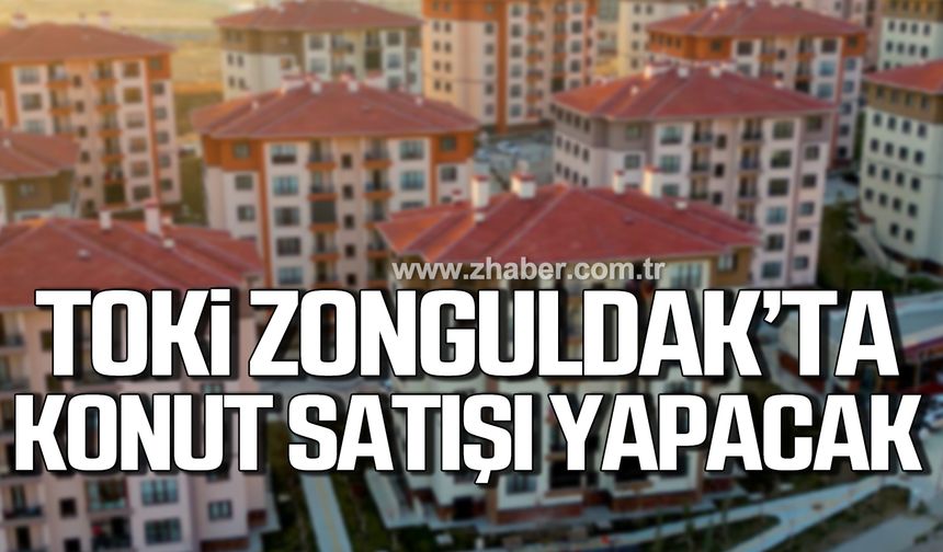 TOKİ Zonguldak’ta 305 konut satışı yapacak!