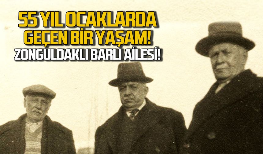 55 yıl ocaklarda geçen bir yaşam! Barlı Ailesi!