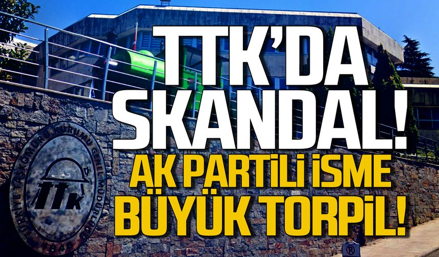 TTK'da skandal! Ak Parti isme büyük torpil!