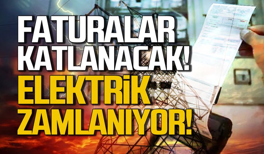 Faturalar katlanacak! Elektriğe zam geliyor!