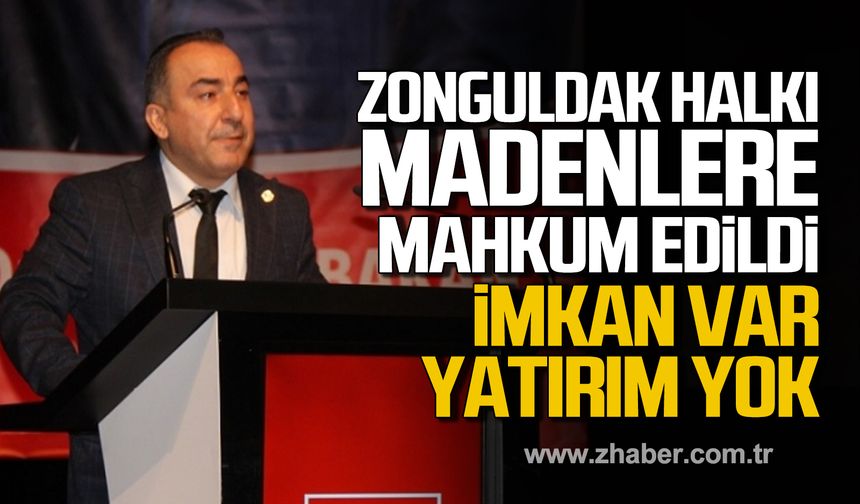 Ece; "Zonguldak halkı madenlere mahkum edildi"