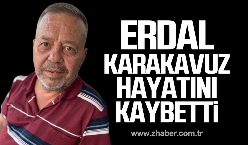 Erdal Karakavuz hayatını kaybetti!