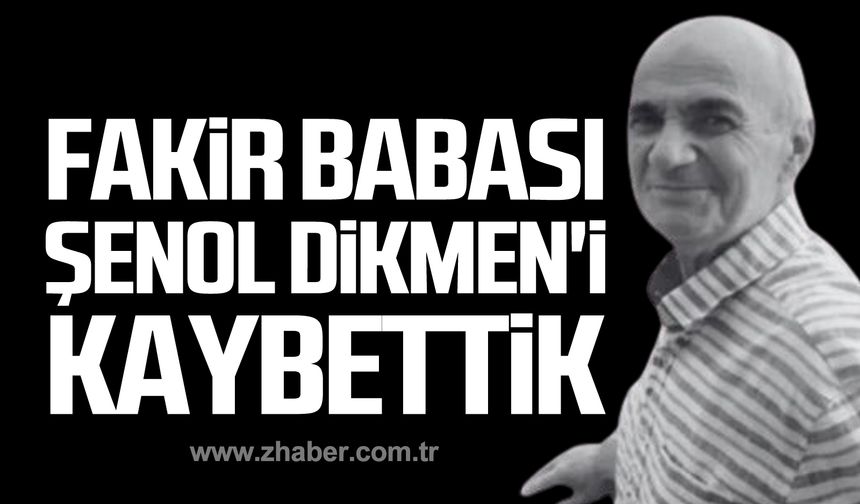 Fakir babası Şenol Dikmen'i kaybettik