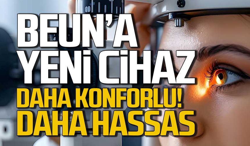 BEUN'da göz ameliyatları daha hassas ve konforlu olacak!