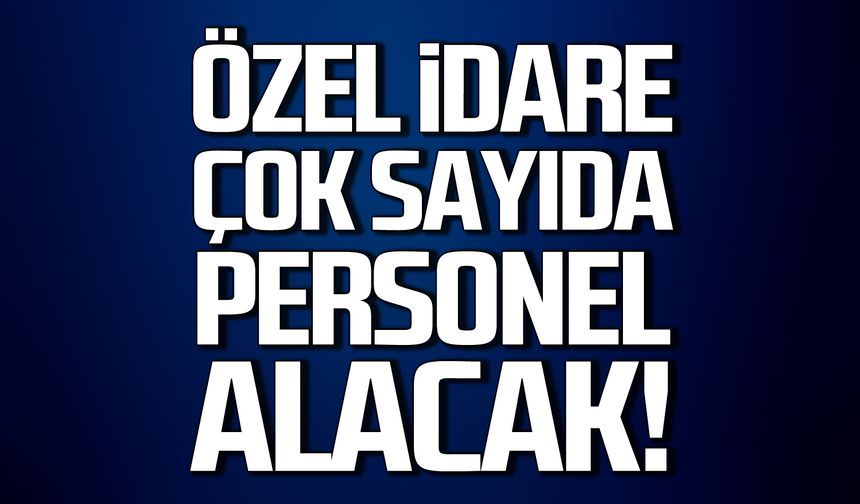 İl Özel İdaresi çok sayıda personel alacak!