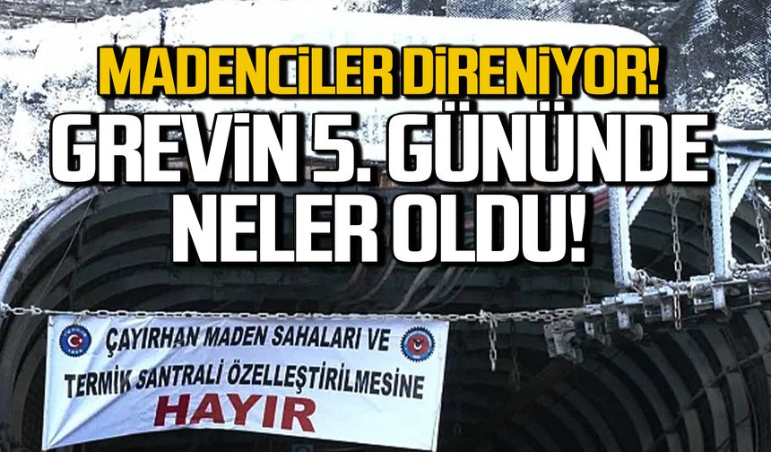 Madenciler direniyor! Grevin 5. gününde neler oldu?