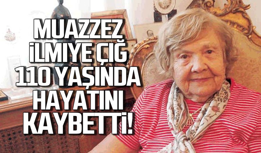 Muazzez İlmiye Çığ hayata veda etti